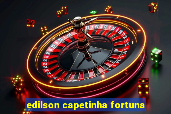 edilson capetinha fortuna